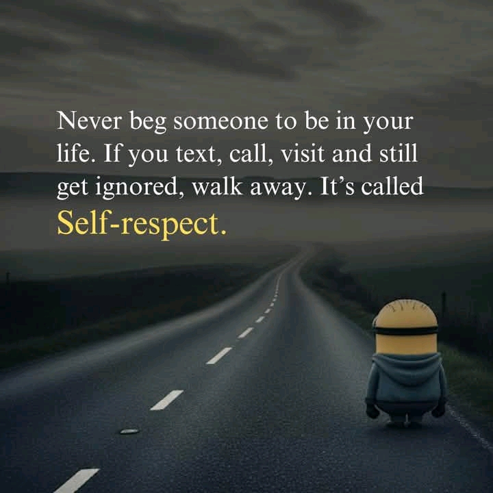 Never beg someone to be in your life.